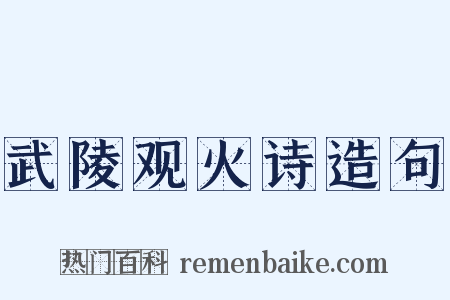武陵观火诗造句是什么意思的图片
